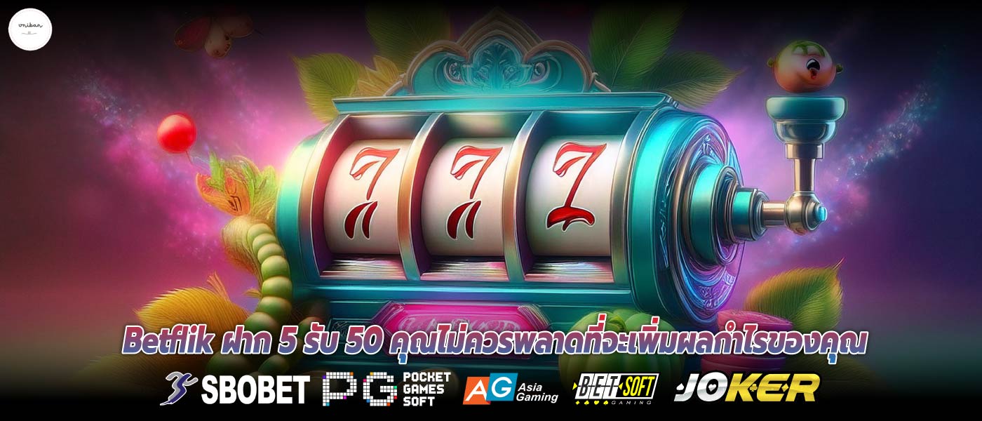 Betflik ฝาก 5 รับ 50 คุณไม่ควรพลาดที่จะเพิ่มผลกำไรของคุณ